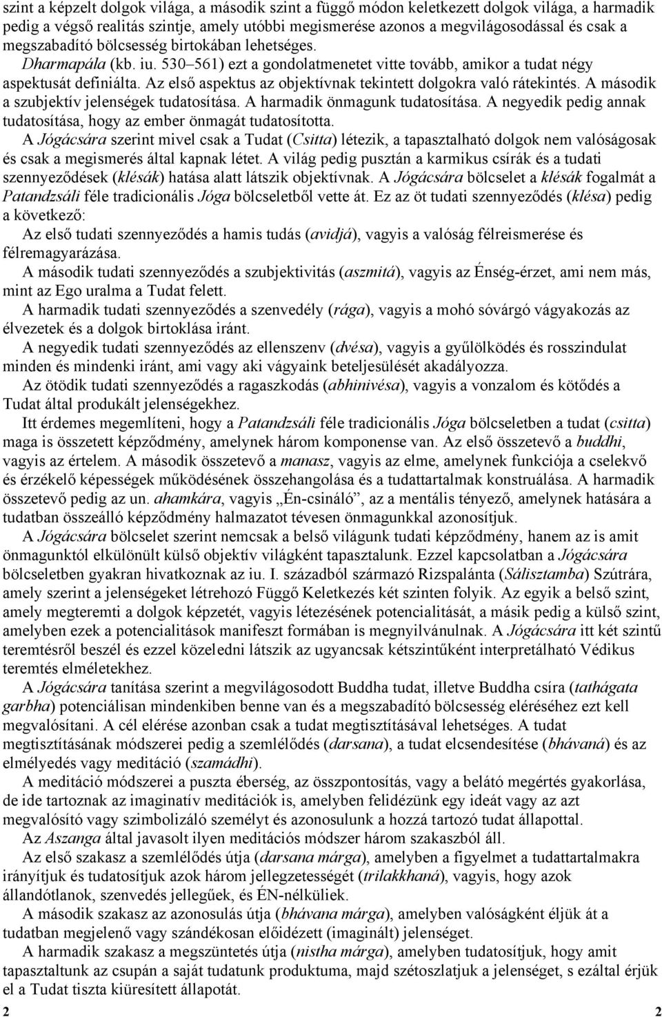 Az első aspektus az objektívnak tekintett dolgokra való rátekintés. A második a szubjektív jelenségek tudatosítása. A harmadik önmagunk tudatosítása.