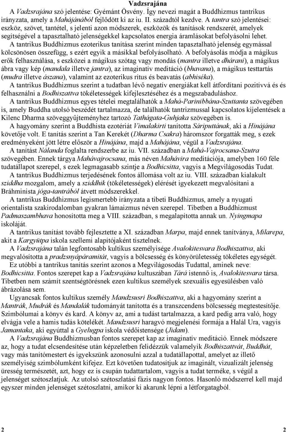 befolyásolni lehet. A tantrikus Buddhizmus ezoterikus tanítása szerint minden tapasztalható jelenség egymással kölcsönösen összefügg, s ezért egyik a másikkal befolyásolható.