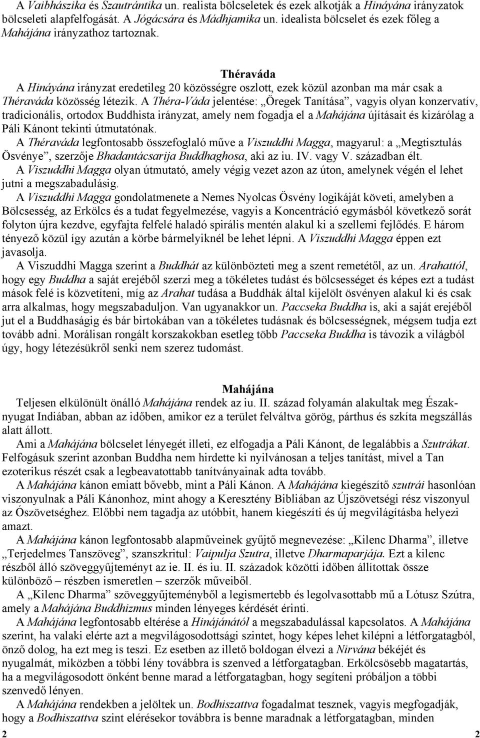 A Théra-Váda jelentése: Öregek Tanítása, vagyis olyan konzervatív, tradicionális, ortodox Buddhista irányzat, amely nem fogadja el a Mahájána újításait és kizárólag a Páli Kánont tekinti útmutatónak.