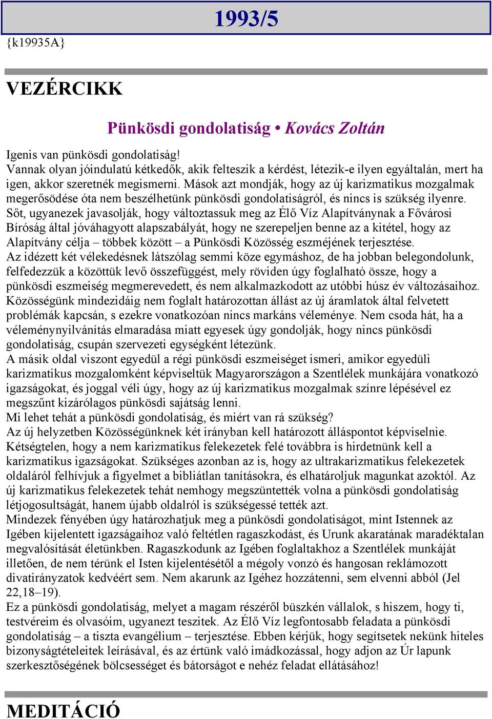 Mások azt mondják, hogy az új karizmatikus mozgalmak megerősödése óta nem beszélhetünk pünkösdi gondolatiságról, és nincs is szükség ilyenre.