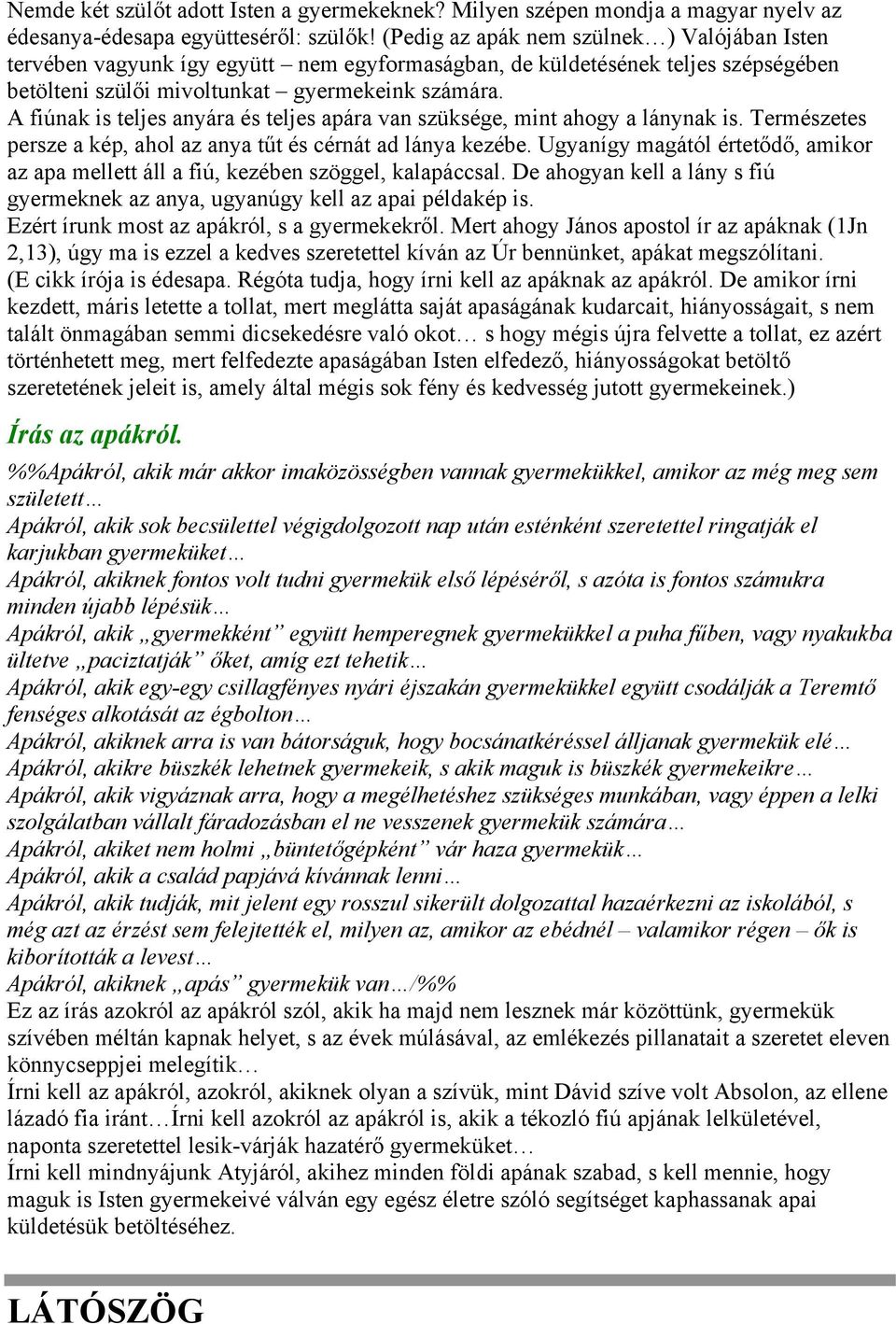 A fiúnak is teljes anyára és teljes apára van szüksége, mint ahogy a lánynak is. Természetes persze a kép, ahol az anya tűt és cérnát ad lánya kezébe.