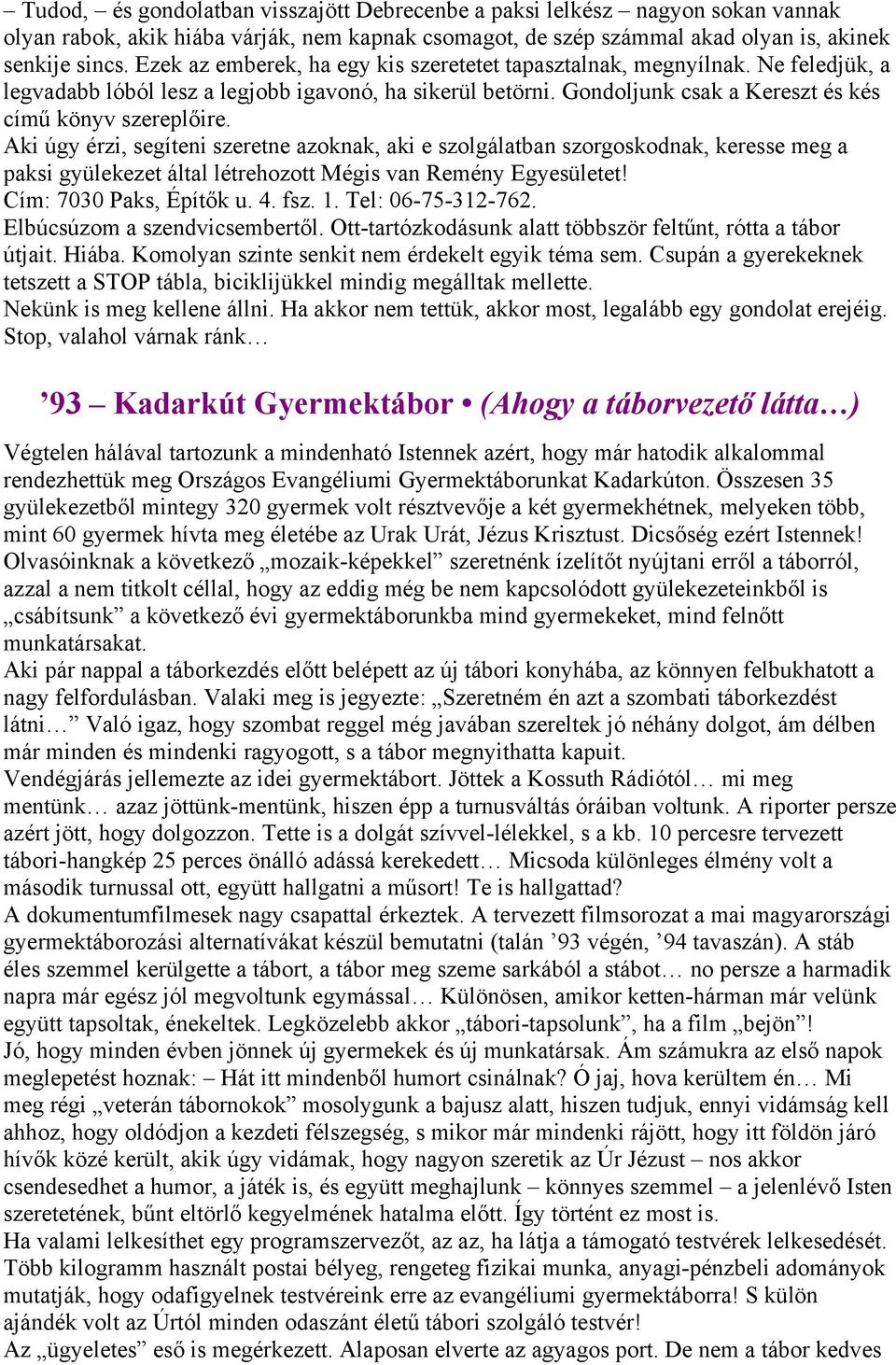 Aki úgy érzi, segíteni szeretne azoknak, aki e szolgálatban szorgoskodnak, keresse meg a paksi gyülekezet által létrehozott Mégis van Remény Egyesületet! Cím: 7030 Paks, Építők u. 4. fsz. 1.