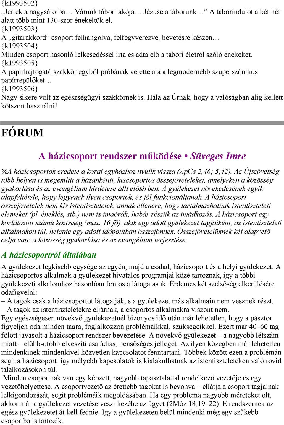 {k1993505} A papírhajtogató szakkör egyből próbának vetette alá a legmodernebb szuperszónikus papírrepülőket {k1993506} Nagy sikere volt az egészségügyi szakkörnek is.