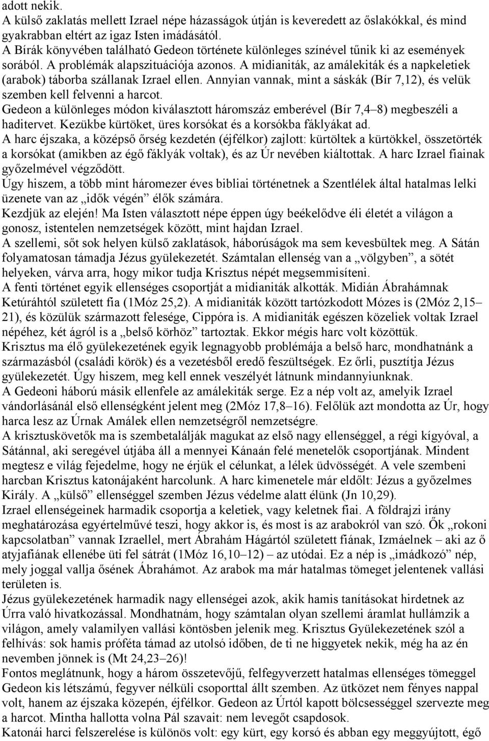 A midianiták, az amálekiták és a napkeletiek (arabok) táborba szállanak Izrael ellen. Annyian vannak, mint a sáskák (Bír 7,12), és velük szemben kell felvenni a harcot.