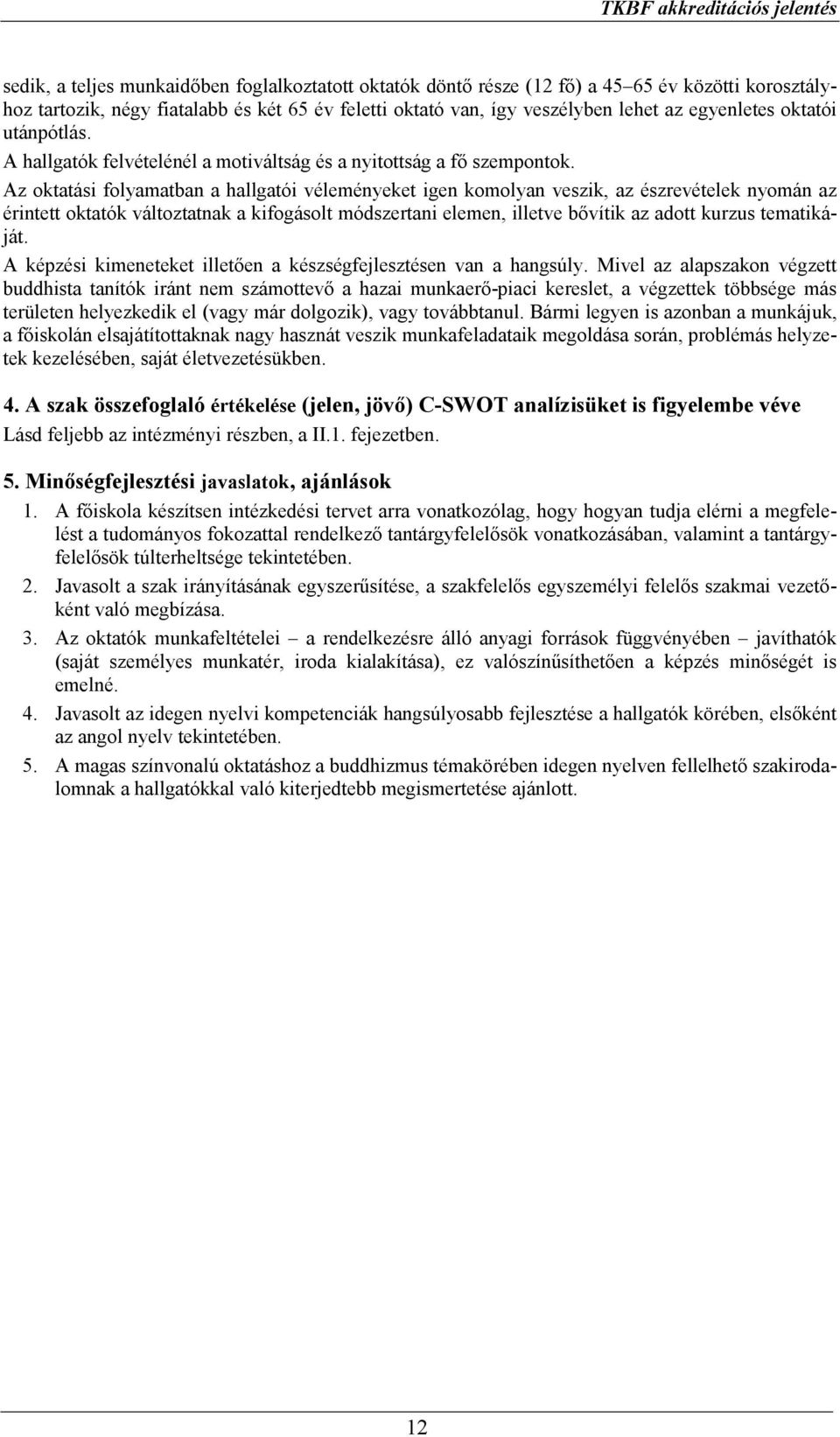 Az oktatási folyamatban a hallgatói véleményeket igen komolyan veszik, az észrevételek nyomán az érintett oktatók változtatnak a kifogásolt módszertani elemen, illetve bővítik az adott kurzus