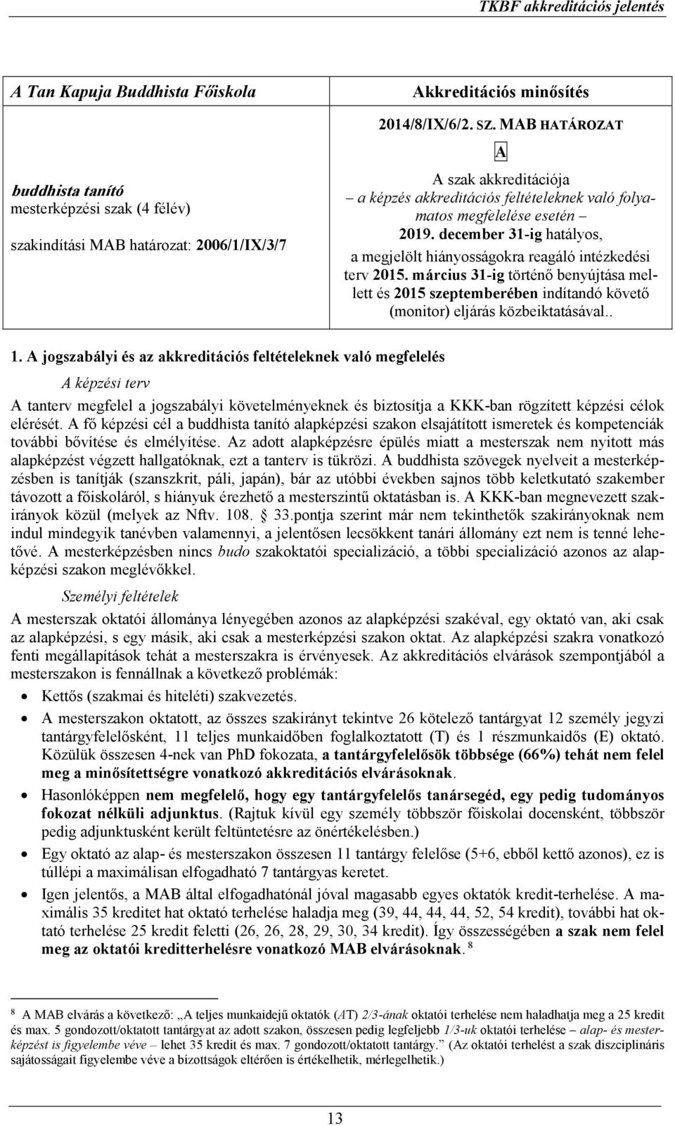 március 31-ig történő benyújtása mellett és 2015 szeptemberében indítandó követő (monitor) eljárás közbeiktatásával.. 1.