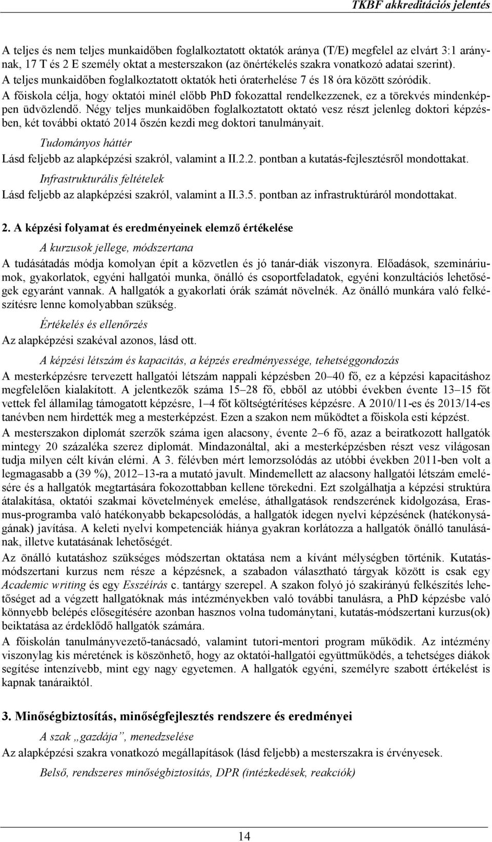 A főiskola célja, hogy oktatói minél előbb PhD fokozattal rendelkezzenek, ez a törekvés mindenképpen üdvözlendő.