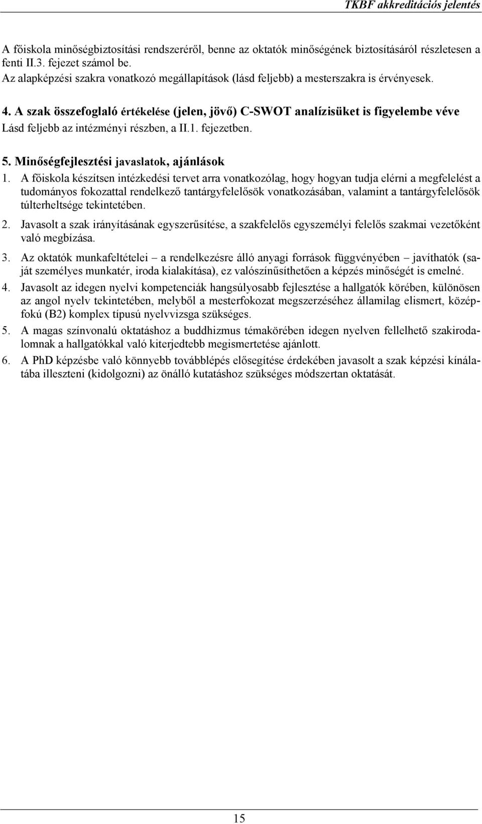 A szak összefoglaló értékelése (jelen, jövő) C-SWOT analízisüket is figyelembe véve Lásd feljebb az intézményi részben, a II.1. fejezetben. 5. Minőségfejlesztési javaslatok, ajánlások 1.