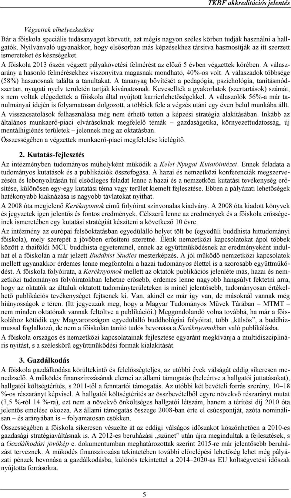 A főiskola 2013 őszén végzett pályakövetési felmérést az előző 5 évben végzettek körében. A válaszarány a hasonló felmérésekhez viszonyítva magasnak mondható, 40%-os volt.