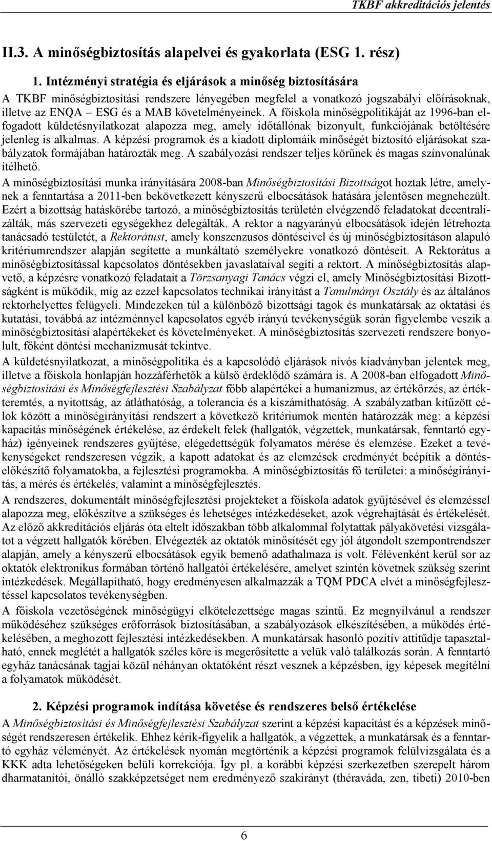 A főiskola minőségpolitikáját az 1996-ban elfogadott küldetésnyilatkozat alapozza meg, amely időtállónak bizonyult, funkciójának betöltésére jelenleg is alkalmas.