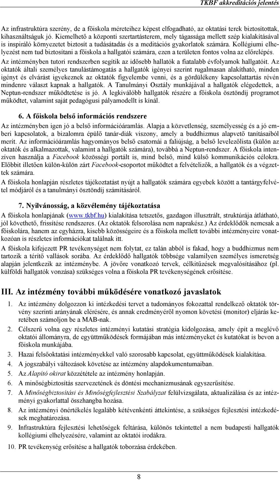 Kollégiumi elhelyezést nem tud biztosítani a főiskola a hallgatói számára, ezen a területen fontos volna az előrelépés.