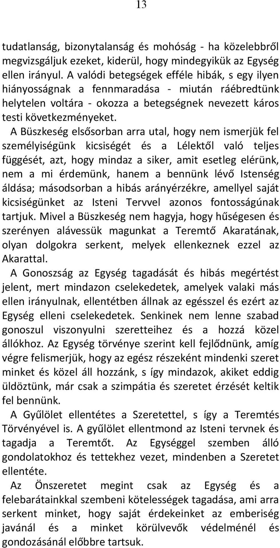 A Büszkeség elsősorban arra utal, hogy nem ismerjük fel személyiségünk kicsiségét és a Lélektől való teljes függését, azt, hogy mindaz a siker, amit esetleg elérünk, nem a mi érdemünk, hanem a