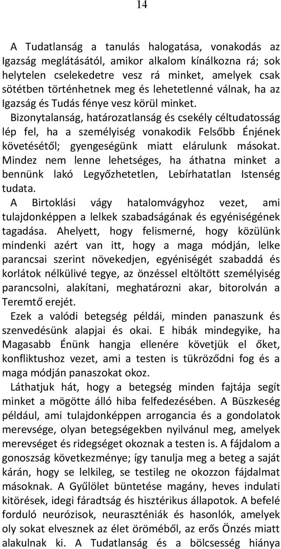 Bizonytalanság, határozatlanság és csekély céltudatosság lép fel, ha a személyiség vonakodik Felsőbb Énjének követésétől; gyengeségünk miatt elárulunk másokat.