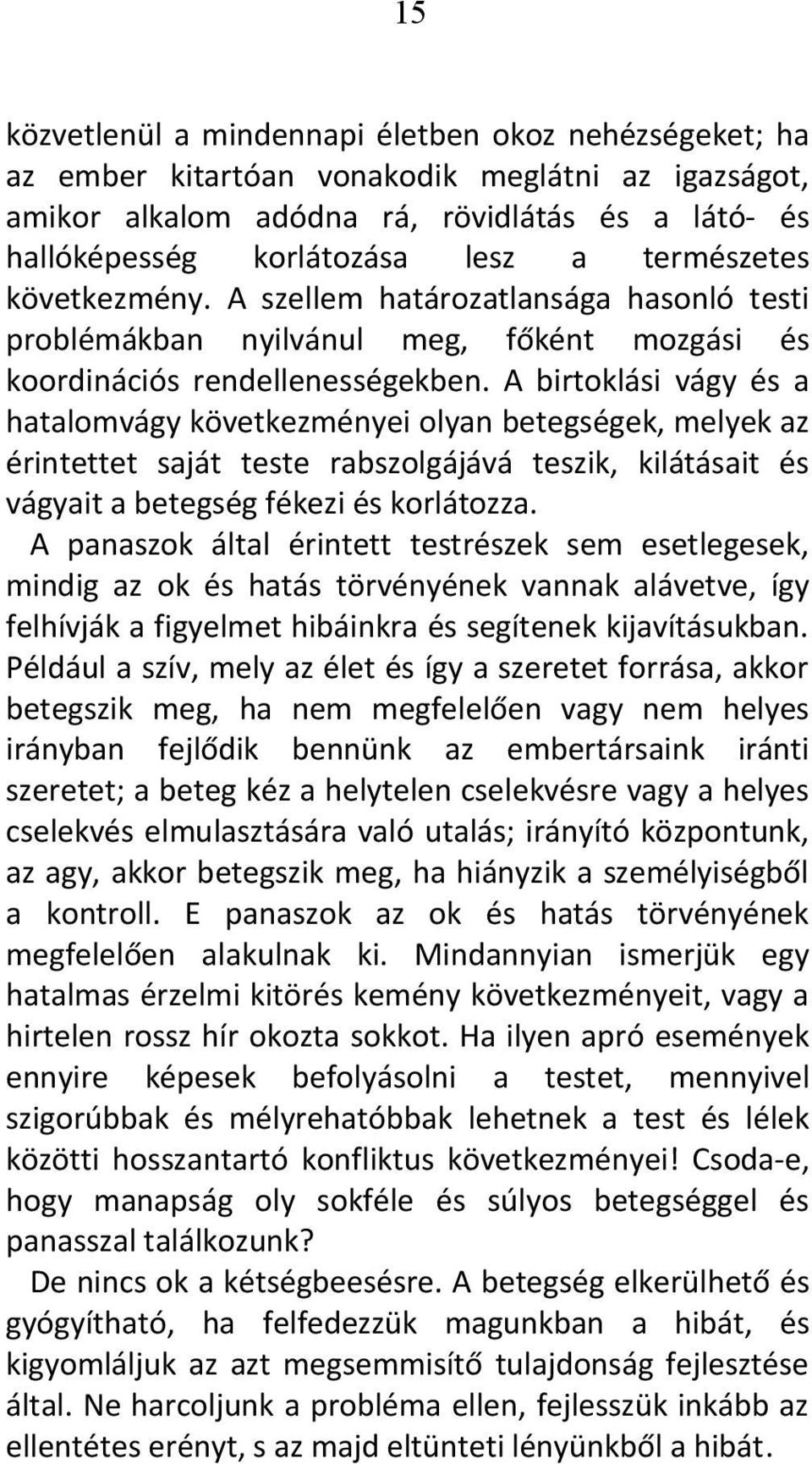 A birtoklási vágy és a hatalomvágy következményei olyan betegségek, melyek az érintettet saját teste rabszolgájává teszik, kilátásait és vágyait a betegség fékezi és korlátozza.