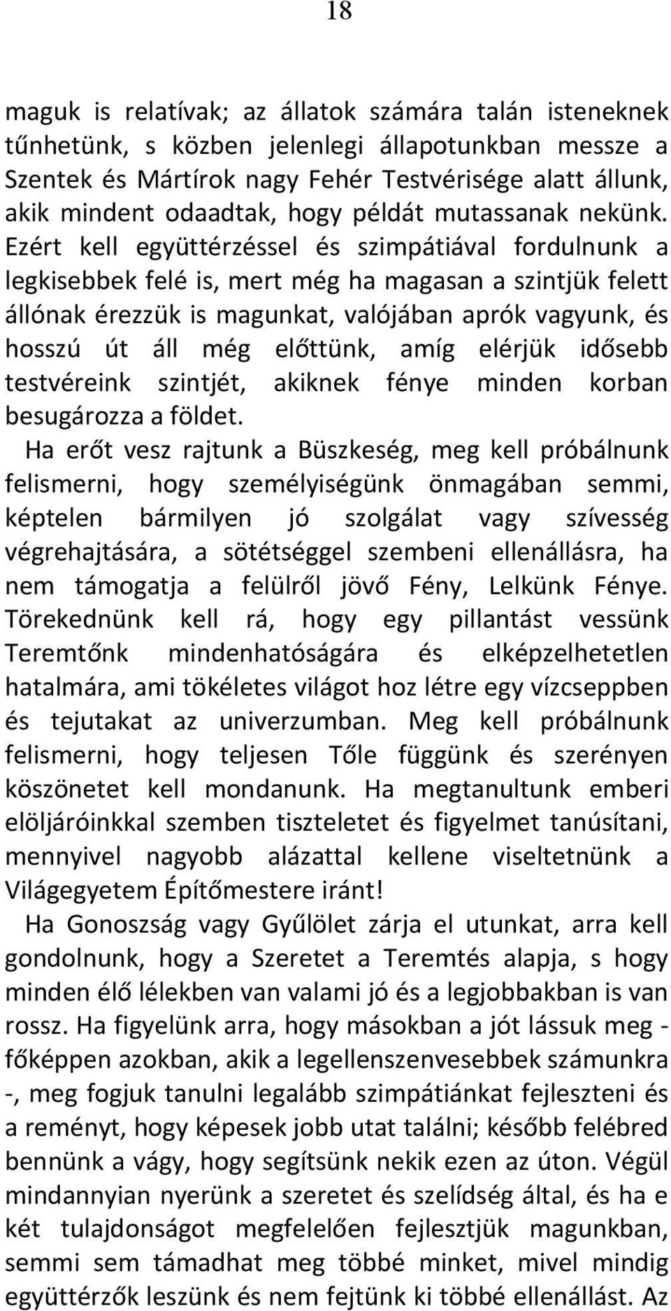 Ezért kell együttérzéssel és szimpátiával fordulnunk a legkisebbek felé is, mert még ha magasan a szintjük felett állónak érezzük is magunkat, valójában aprók vagyunk, és hosszú út áll még előttünk,