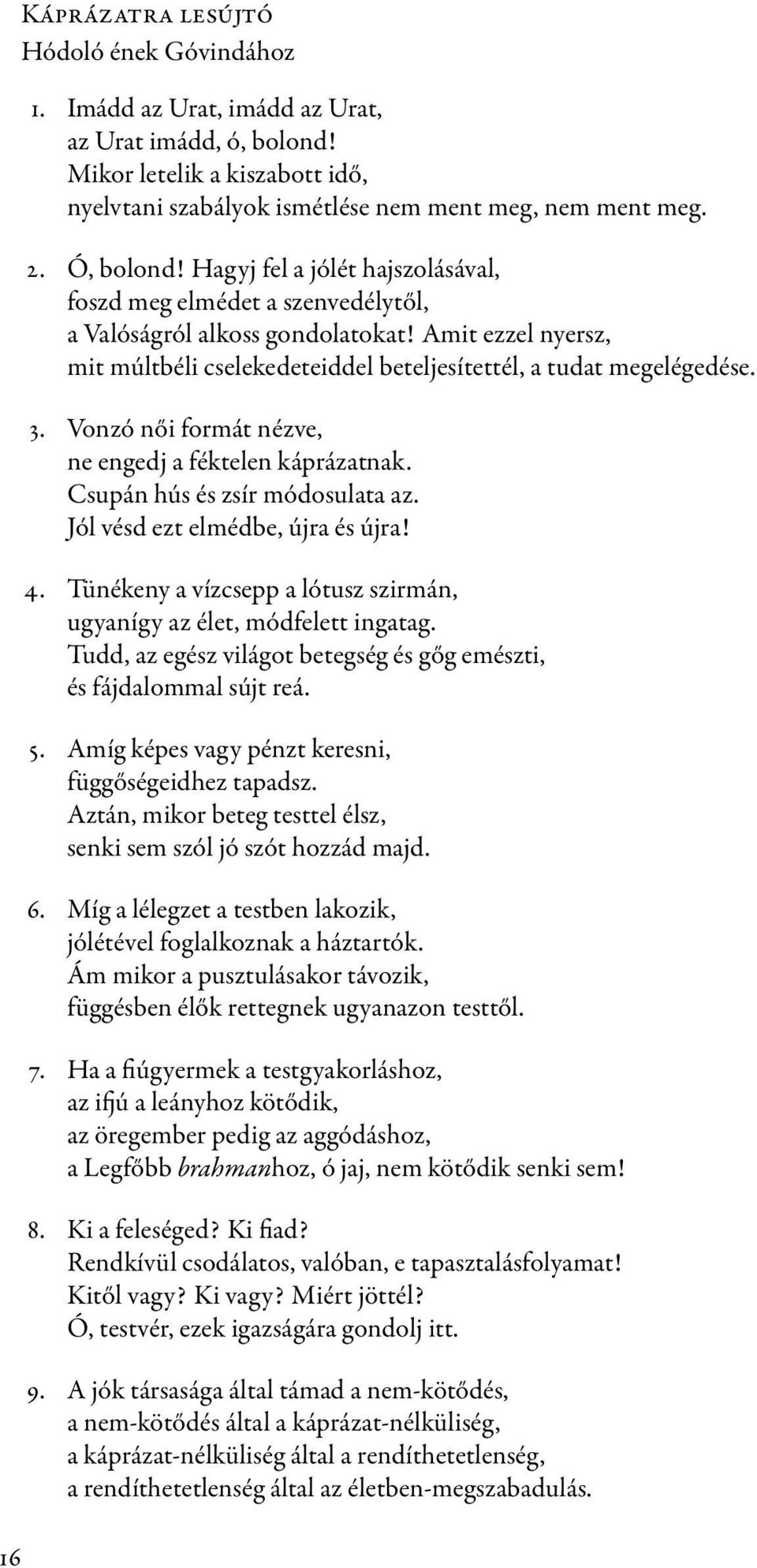 3. Vonzó női formát nézve, ne engedj a féktelen káprázatnak. Csupán hús és zsír módosulata az. Jól vésd ezt elmédbe, újra és újra! 4.