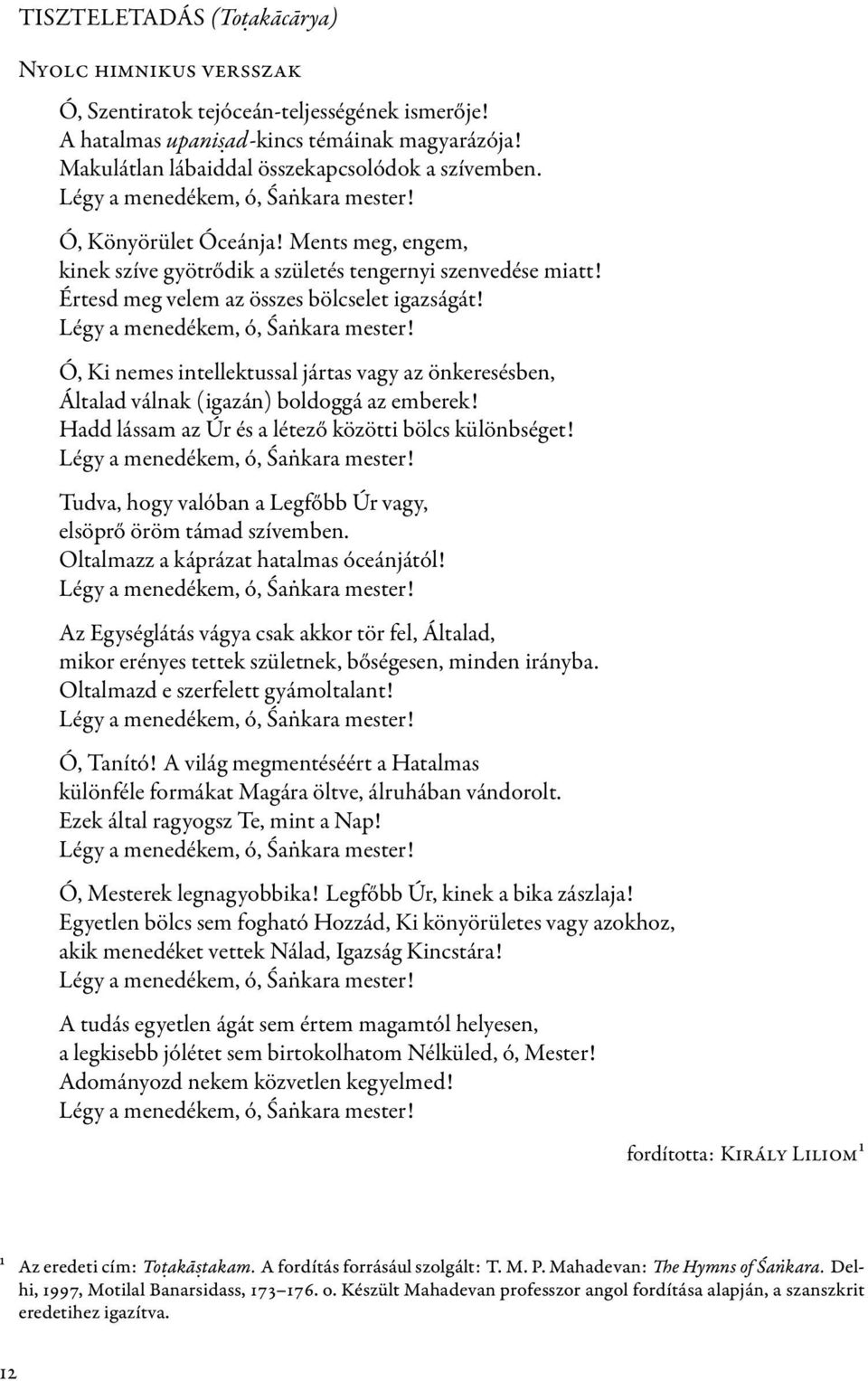 Légy a menedékem, ó, Śaṅkara mester! Ó, Ki nemes intellektussal jártas vagy az önkeresésben, Általad válnak (igazán) boldoggá az emberek! Hadd lássam az Úr és a létező közötti bölcs különbséget!