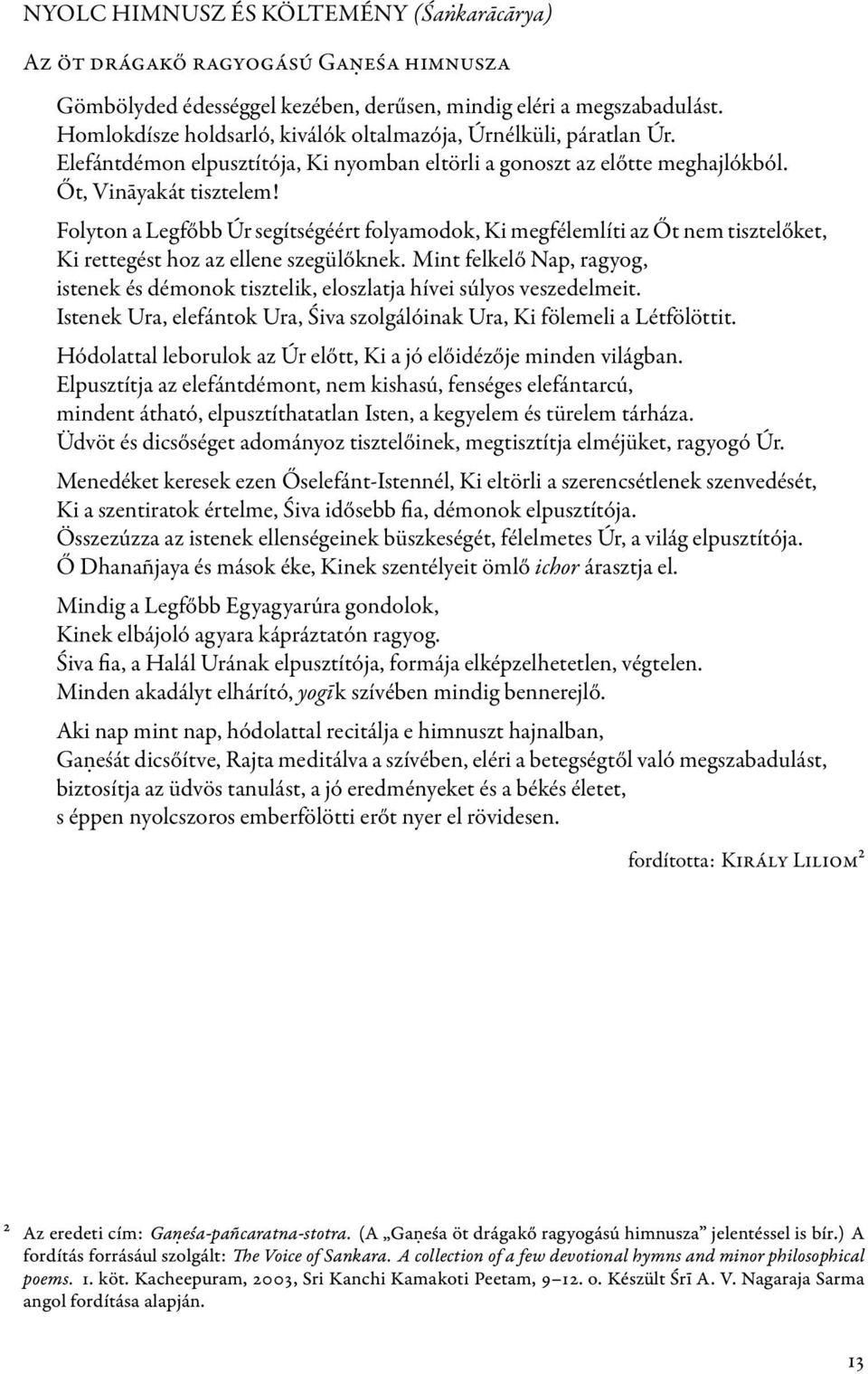 Folyton a Legfőbb Úr segítségéért folyamodok, Ki megfélemlíti az Őt nem tisztelőket, Ki rettegést hoz az ellene szegülőknek.