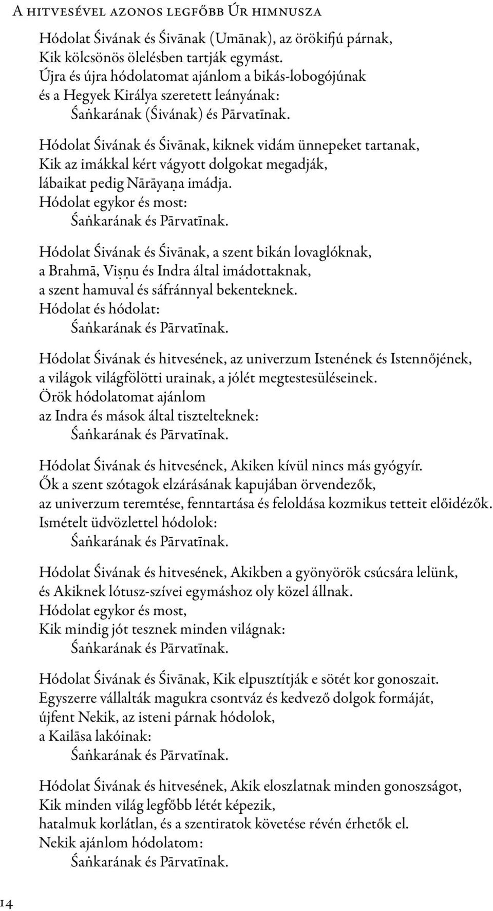 Hódolat Śivának és Śivānak, kiknek vidám ünnepeket tartanak, Kik az imákkal kért vágyott dolgokat megadják, lábaikat pedig Nārāyaṇa imádja. Hódolat egykor és most: Śaṅkarának és Pārvatīnak.