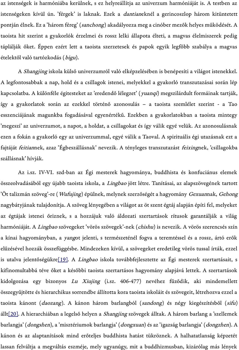 A taoista hit szerint a gyakorlók érzelmei és rossz lelki állapota élteti, a magvas élelmiszerek pedig táplálják őket.