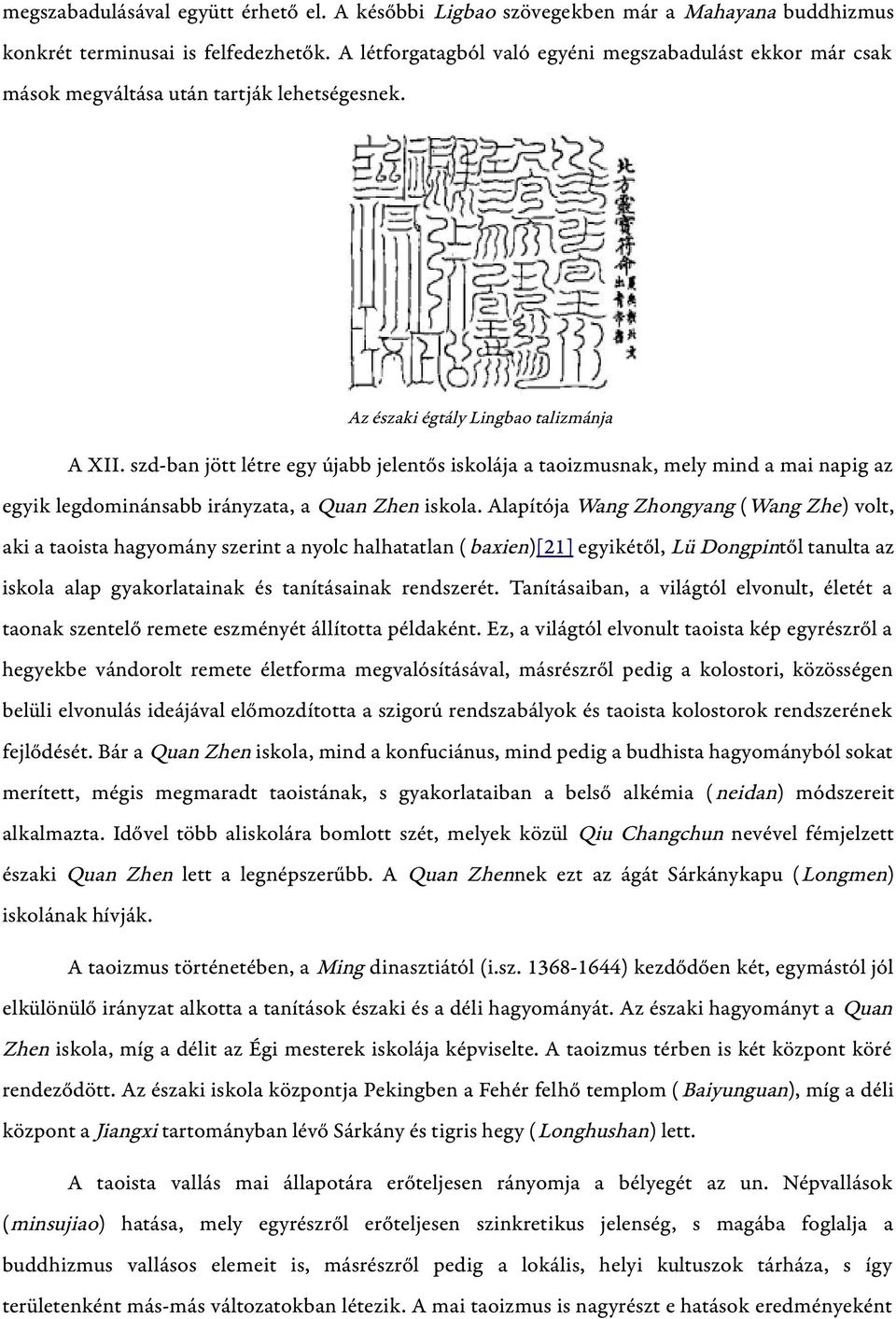 szd-ban jött létre egy újabb jelentős iskolája a taoizmusnak, mely mind a mai napig az egyik legdominánsabb irányzata, a Quan Zhen iskola.