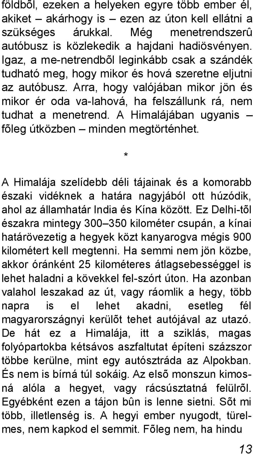 Arra, hogy valójában mikor jön és mikor ér oda va-lahová, ha felszállunk rá, nem tudhat a menetrend. A Himalájában ugyanis fõleg útközben minden megtörténhet.