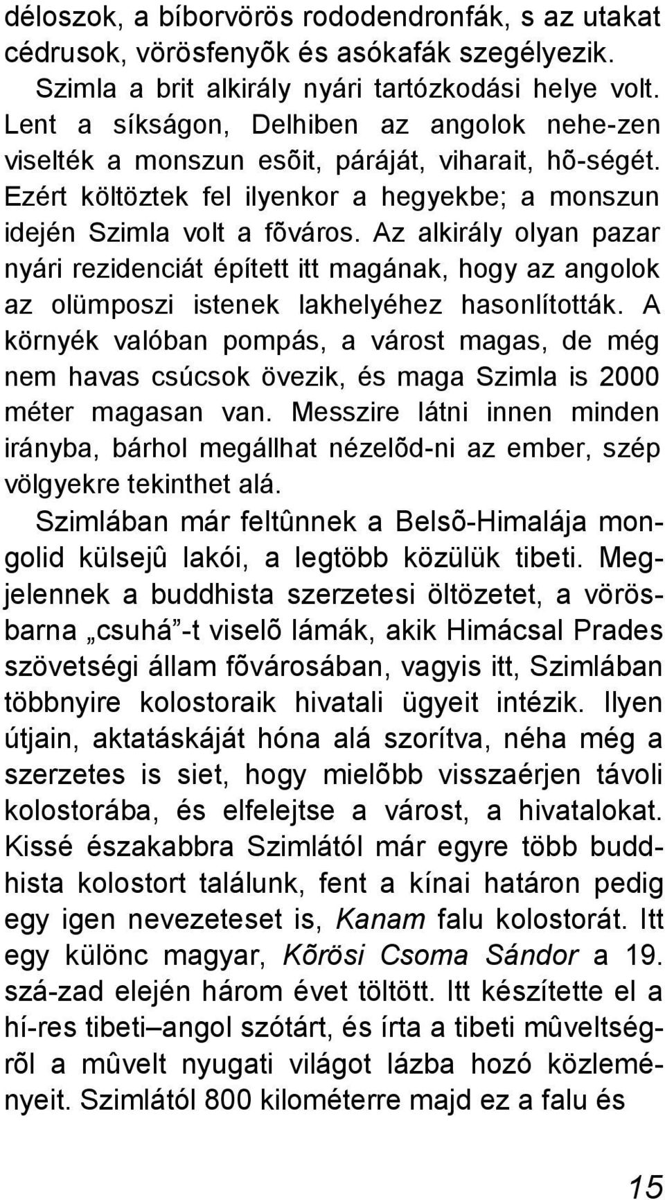 Az alkirály olyan pazar nyári rezidenciát épített itt magának, hogy az angolok az olümposzi istenek lakhelyéhez hasonlították.