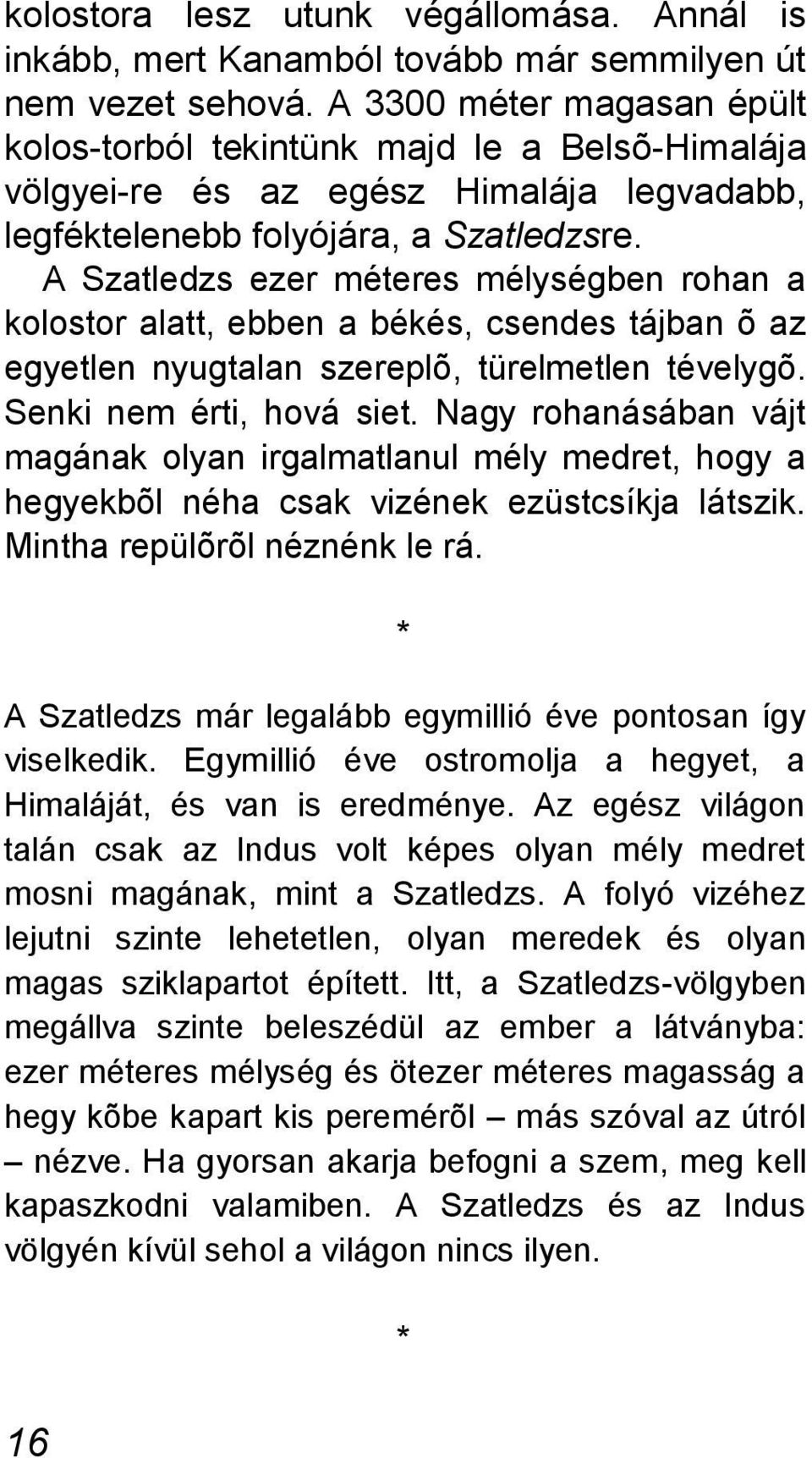 A Szatledzs ezer méteres mélységben rohan a kolostor alatt, ebben a békés, csendes tájban õ az egyetlen nyugtalan szereplõ, türelmetlen tévelygõ. Senki nem érti, hová siet.