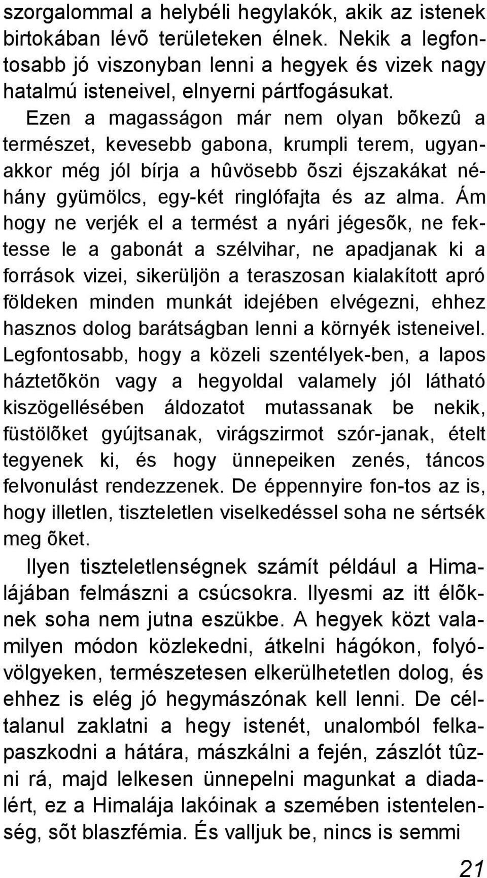 Ám hogy ne verjék el a termést a nyári jégesõk, ne fektesse le a gabonát a szélvihar, ne apadjanak ki a források vizei, sikerüljön a teraszosan kialakított apró földeken minden munkát idejében