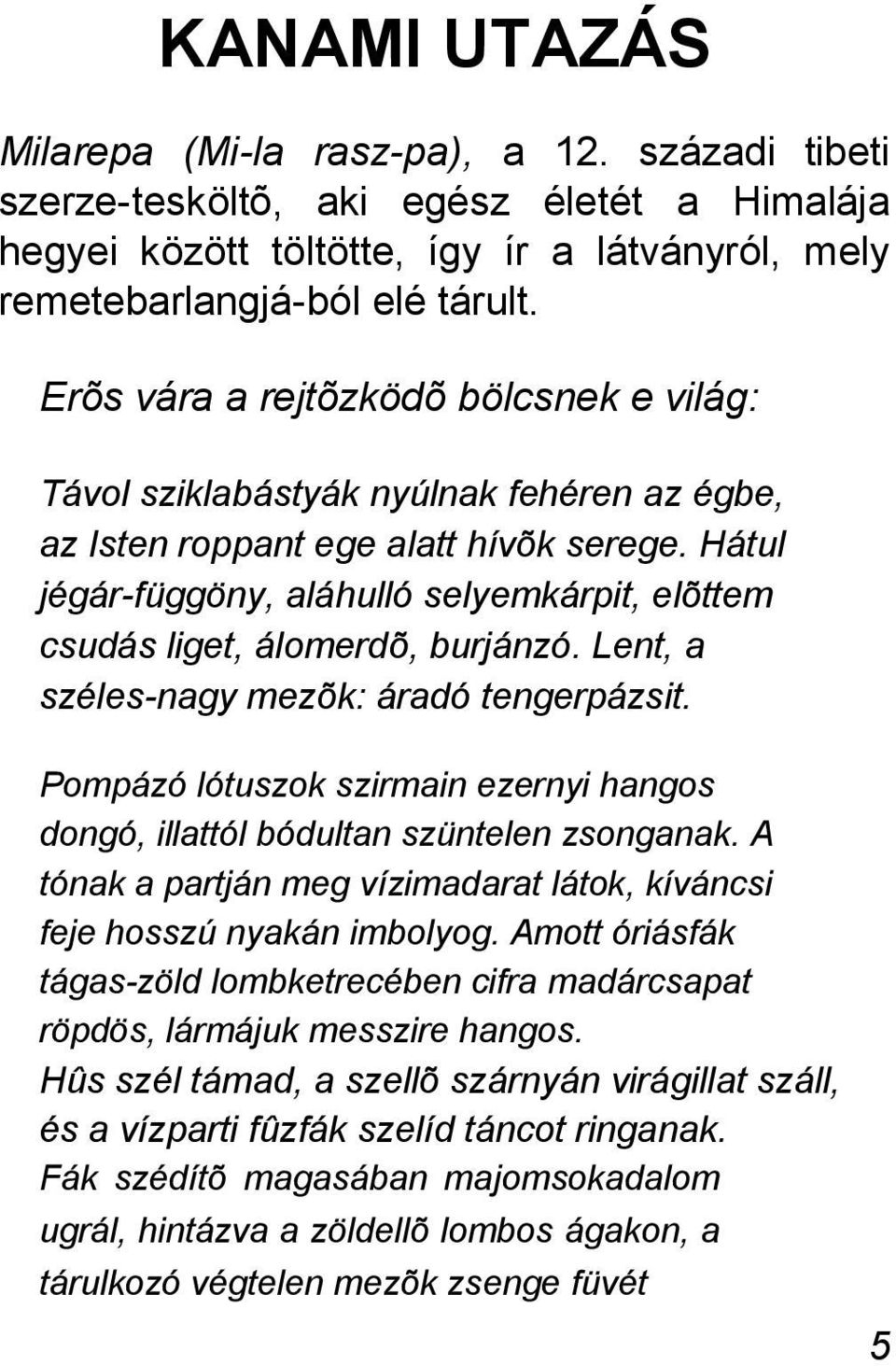 Hátul jégár-függöny, aláhulló selyemkárpit, elõttem csudás liget, álomerdõ, burjánzó. Lent, a széles-nagy mezõk: áradó tengerpázsit.