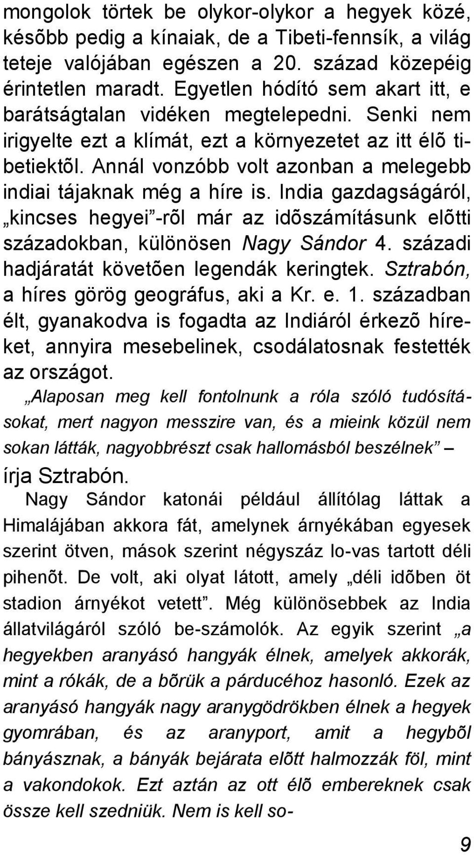 Annál vonzóbb volt azonban a melegebb indiai tájaknak még a híre is. India gazdagságáról, kincses hegyei -rõl már az idõszámításunk elõtti századokban, különösen Nagy Sándor 4.