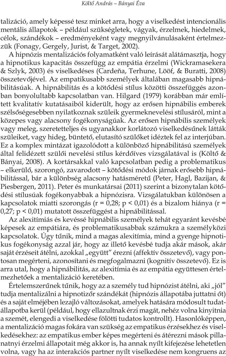 A hipnózis mentalizációs folyamatként való leírását alátámasztja, hogy a hipnotikus kapacitás összefügg az empátia érzelmi (Wickramasekera & Szlyk, 2003) és viselkedéses (Cardeña, Terhune, Lööf, &