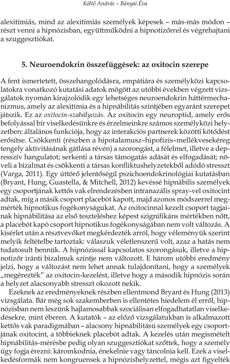 nyomán kirajzolódik egy lehetséges neuroendokrin háttérmechanizmus, amely az alexitímia és a hipnábilitás szintjében egyaránt szerepet játszik. Ez az oxitocin-szabályozás.