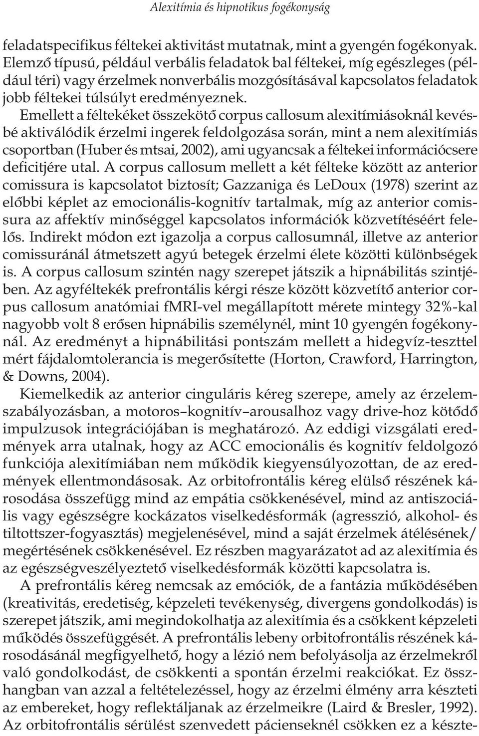 Emellett a féltekéket összekötô corpus callosum alexitímiásoknál kevésbé aktiválódik érzelmi ingerek feldolgozása során, mint a nem alexitímiás csoportban (Huber és mtsai, 2002), ami ugyancsak a