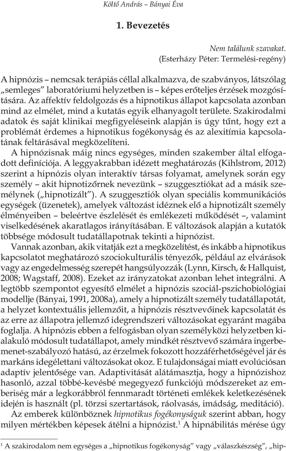 Az affektív feldolgozás és a hipnotikus állapot kapcsolata azonban mind az elmélet, mind a kutatás egyik elhanyagolt területe.