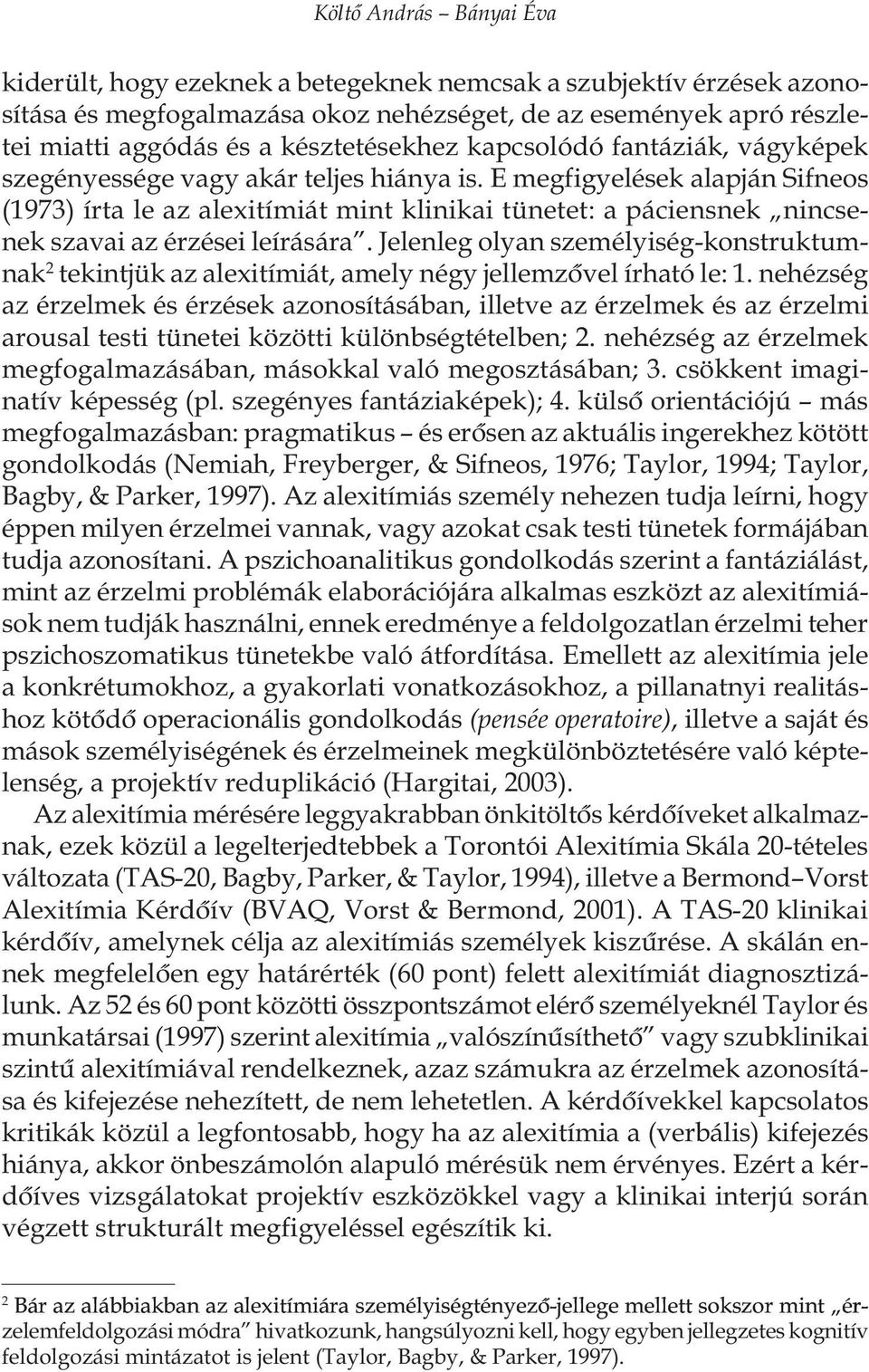 E megfigyelések alapján Sifneos (1973) írta le az alexitímiát mint klinikai tünetet: a páciensnek nincsenek szavai az érzései leírására.