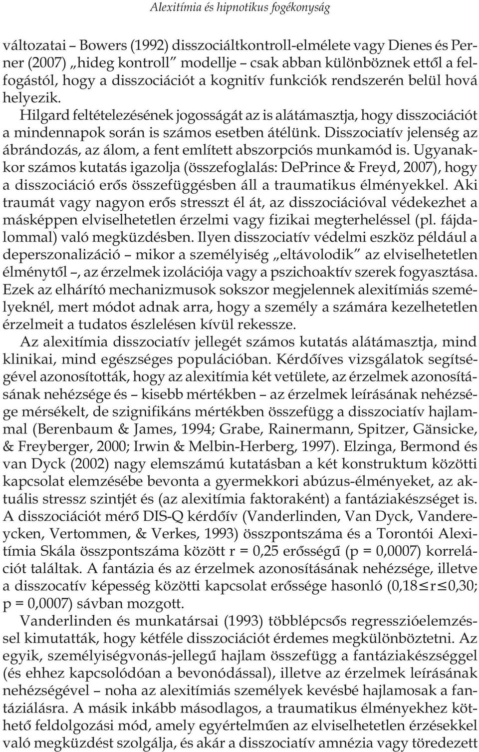 Disszociatív jelenség az ábrándozás, az álom, a fent említett abszorpciós munkamód is.