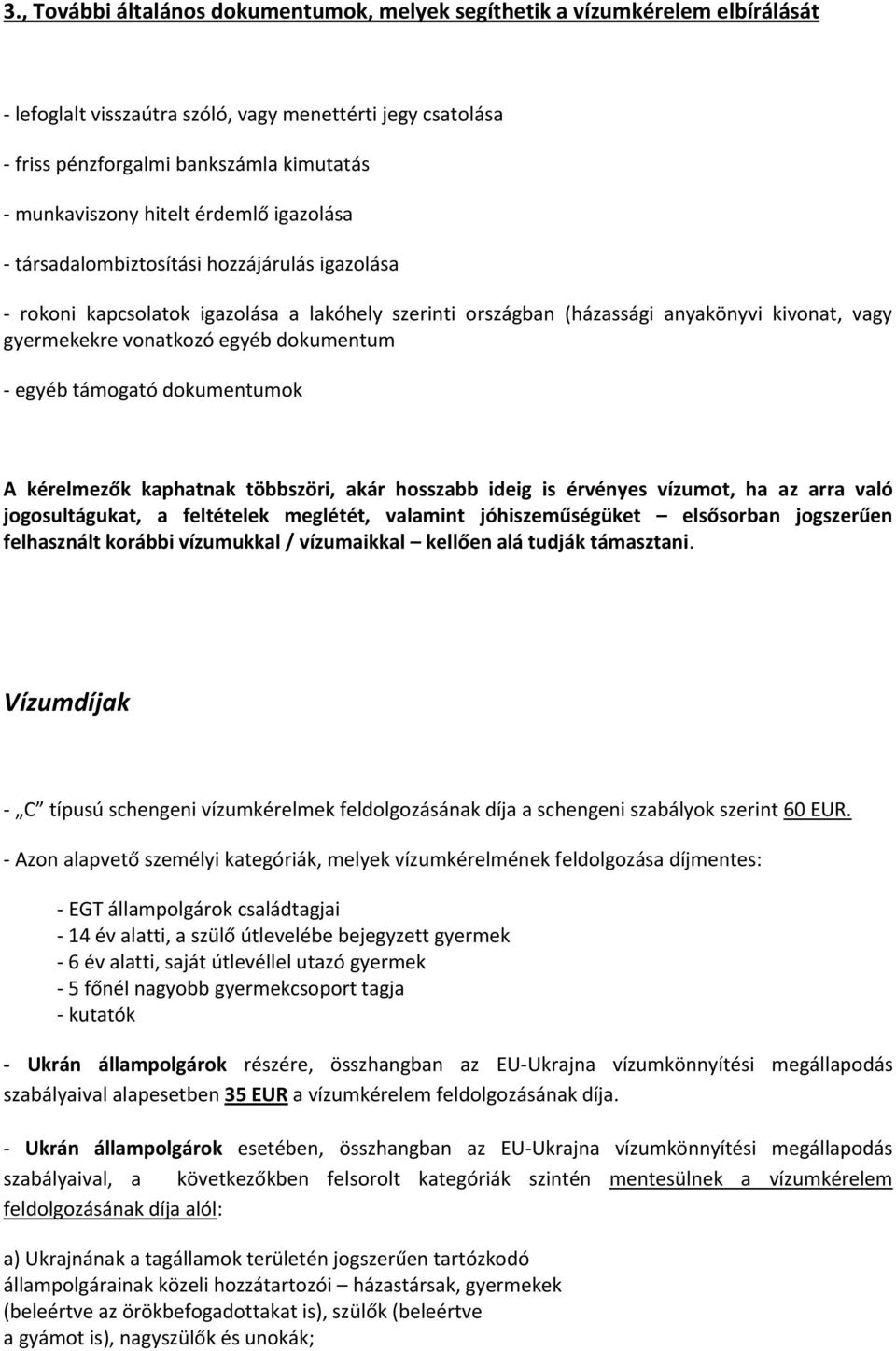 dokumentum - egyéb támogató dokumentumok A kérelmezők kaphatnak többszöri, akár hosszabb ideig is érvényes vízumot, ha az arra való jogosultágukat, a feltételek meglétét, valamint jóhiszeműségüket