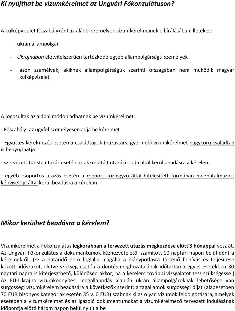 személyek, akiknek állampolgárságuk szerinti országában nem működik magyar külképviselet A jogosultak az alábbi módon adhatnak be vízumkérelmet: - Főszabály: az ügyfél személyesen adja be kérelmét -