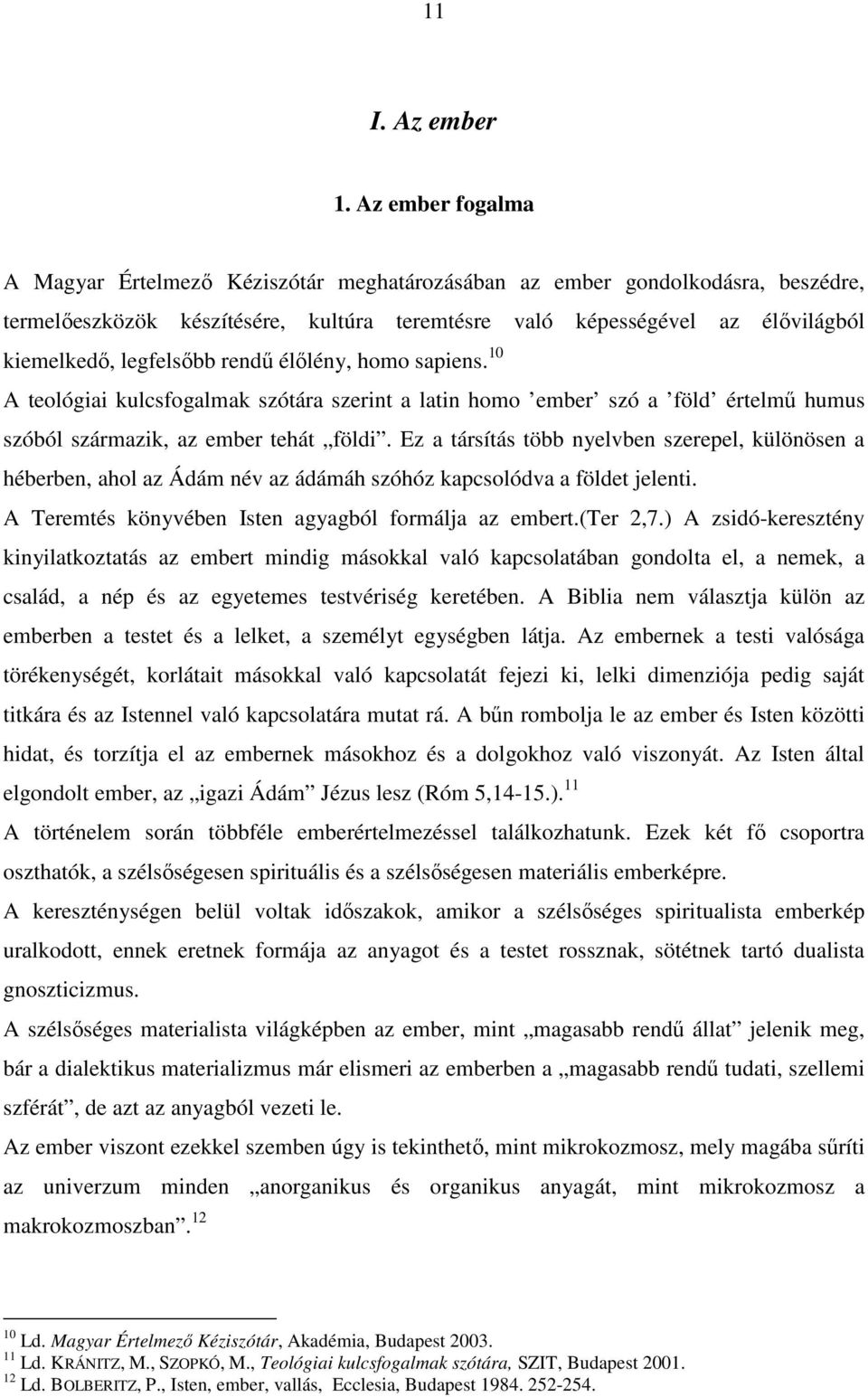 legfelsőbb rendű élőlény, homo sapiens. 10 A teológiai kulcsfogalmak szótára szerint a latin homo ember szó a föld értelmű humus szóból származik, az ember tehát földi.