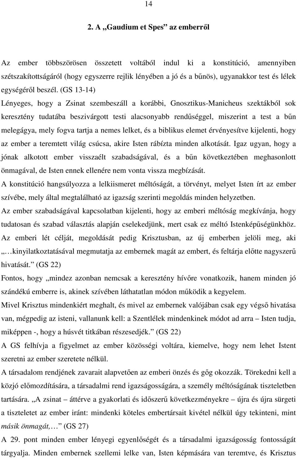 (GS 13-14) Lényeges, hogy a Zsinat szembeszáll a korábbi, Gnosztikus-Manicheus szektákból sok keresztény tudatába beszivárgott testi alacsonyabb rendűséggel, miszerint a test a bűn melegágya, mely