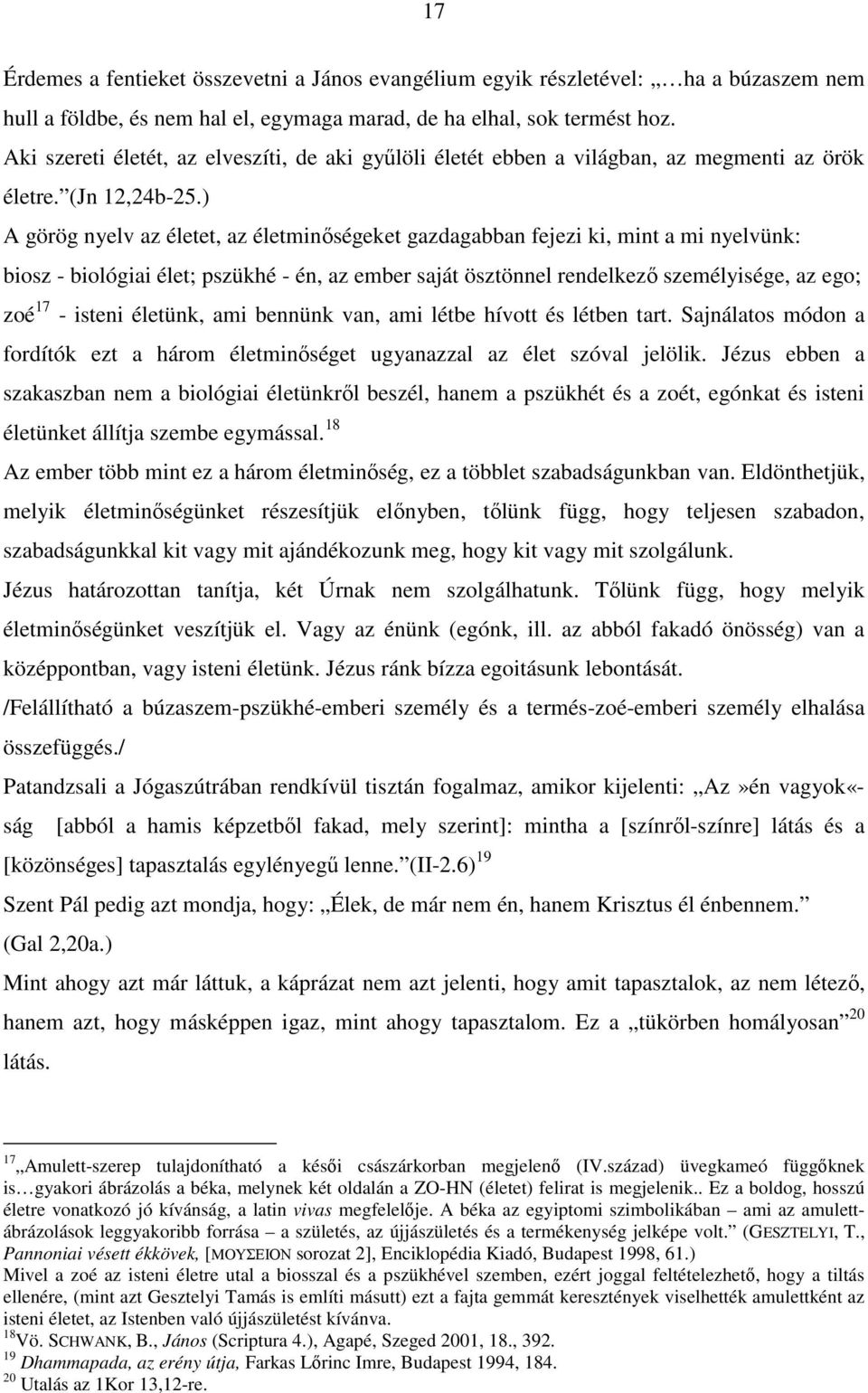 ) A görög nyelv az életet, az életminőségeket gazdagabban fejezi ki, mint a mi nyelvünk: biosz - biológiai élet; pszükhé - én, az ember saját ösztönnel rendelkező személyisége, az ego; zoé 17 -