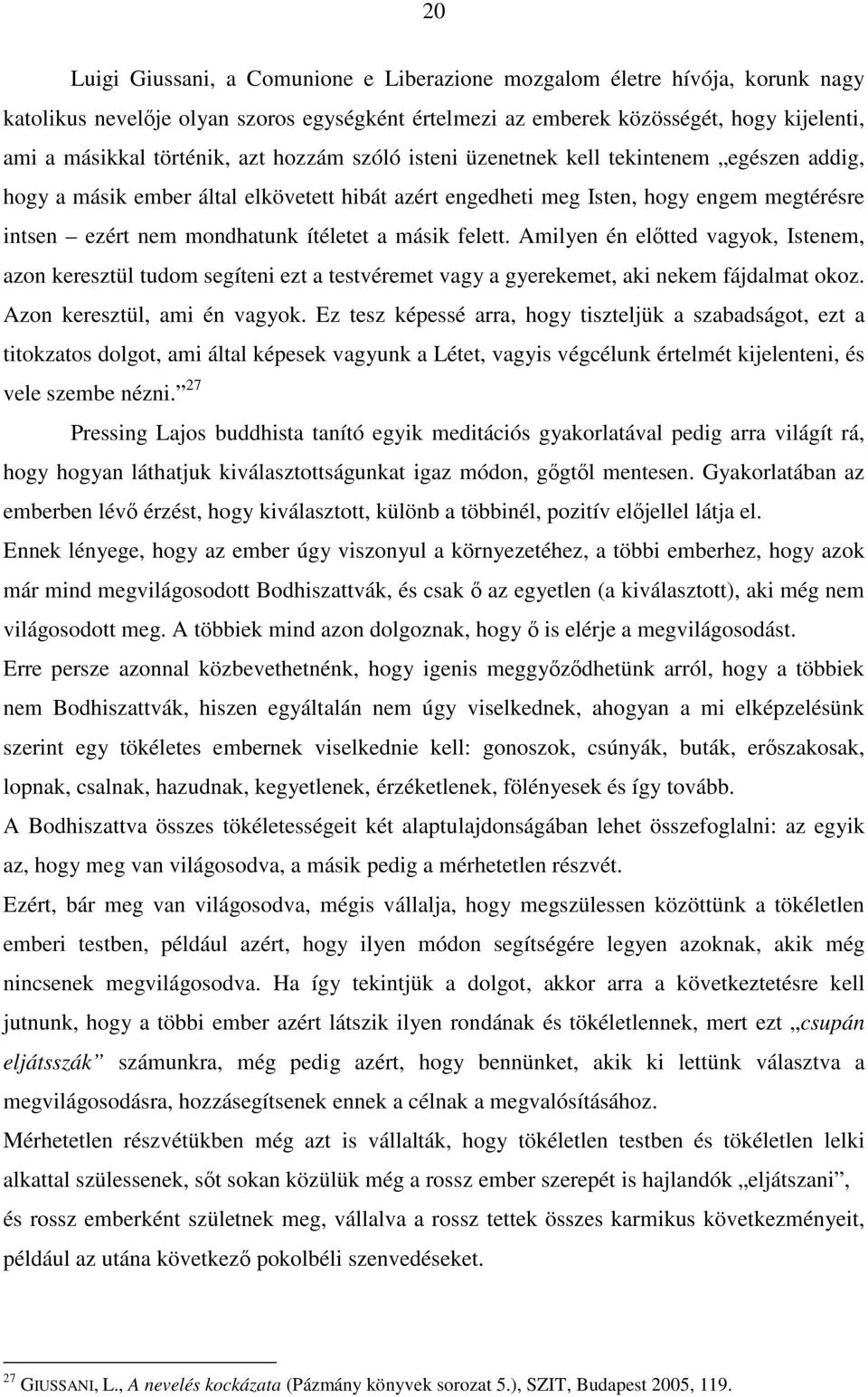 másik felett. Amilyen én előtted vagyok, Istenem, azon keresztül tudom segíteni ezt a testvéremet vagy a gyerekemet, aki nekem fájdalmat okoz. Azon keresztül, ami én vagyok.