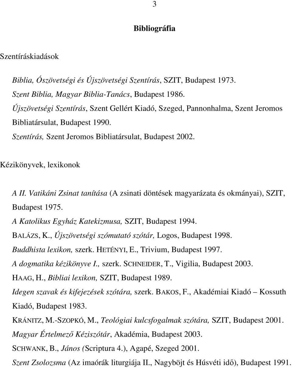 Vatikáni Zsinat tanítása (A zsinati döntések magyarázata és okmányai), SZIT, Budapest 1975. A Katolikus Egyház Katekizmusa, SZIT, Budapest 1994. BALÁZS, K.