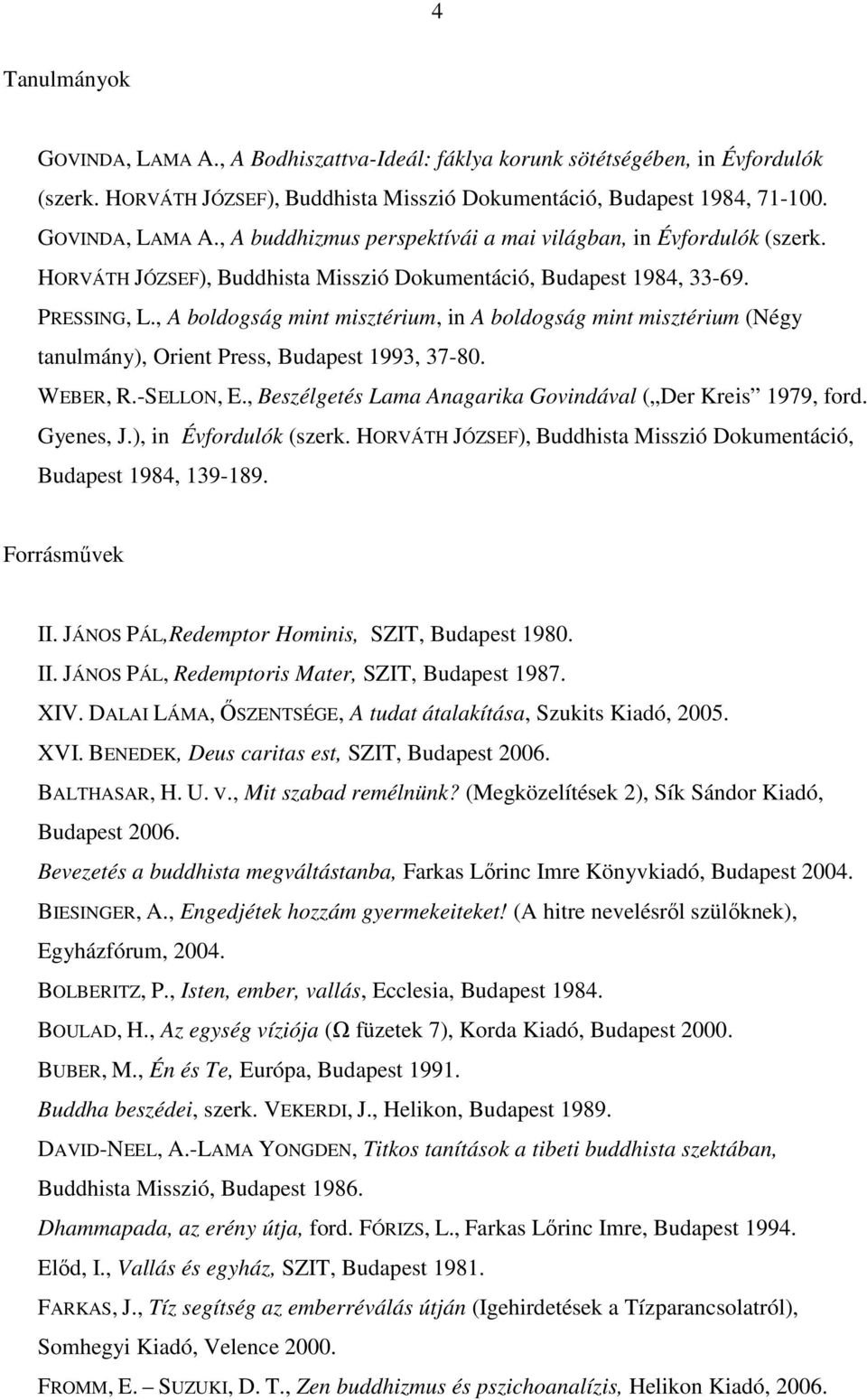 WEBER, R.-SELLON, E., Beszélgetés Lama Anagarika Govindával ( Der Kreis 1979, ford. Gyenes, J.), in Évfordulók (szerk. HORVÁTH JÓZSEF), Buddhista Misszió Dokumentáció, Budapest 1984, 139-189.