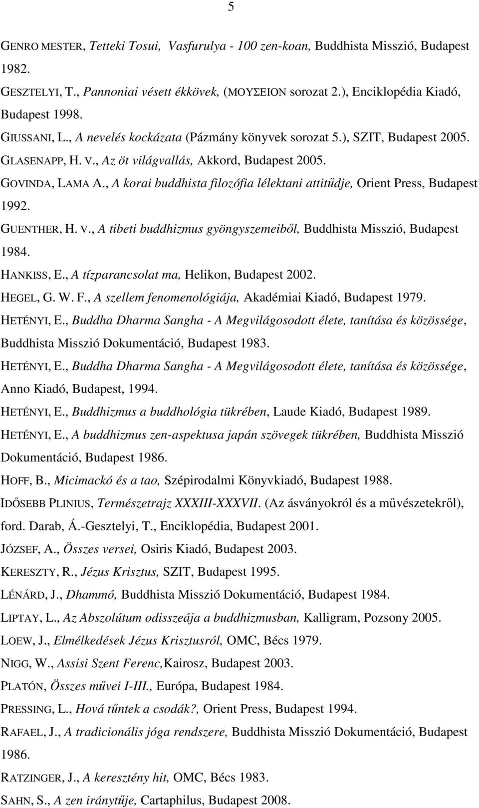 , A korai buddhista filozófia lélektani attitűdje, Orient Press, Budapest 1992. GUENTHER, H. V., A tibeti buddhizmus gyöngyszemeiből, Buddhista Misszió, Budapest 1984. HANKISS, E.