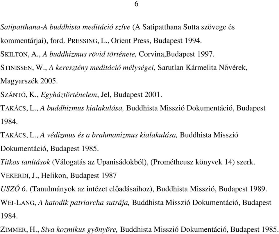 TAKÁCS, L., A buddhizmus kialakulása, Buddhista Misszió Dokumentáció, Budapest 1984. TAKÁCS, L., A védizmus és a brahmanizmus kialakulása, Buddhista Misszió Dokumentáció, Budapest 1985.
