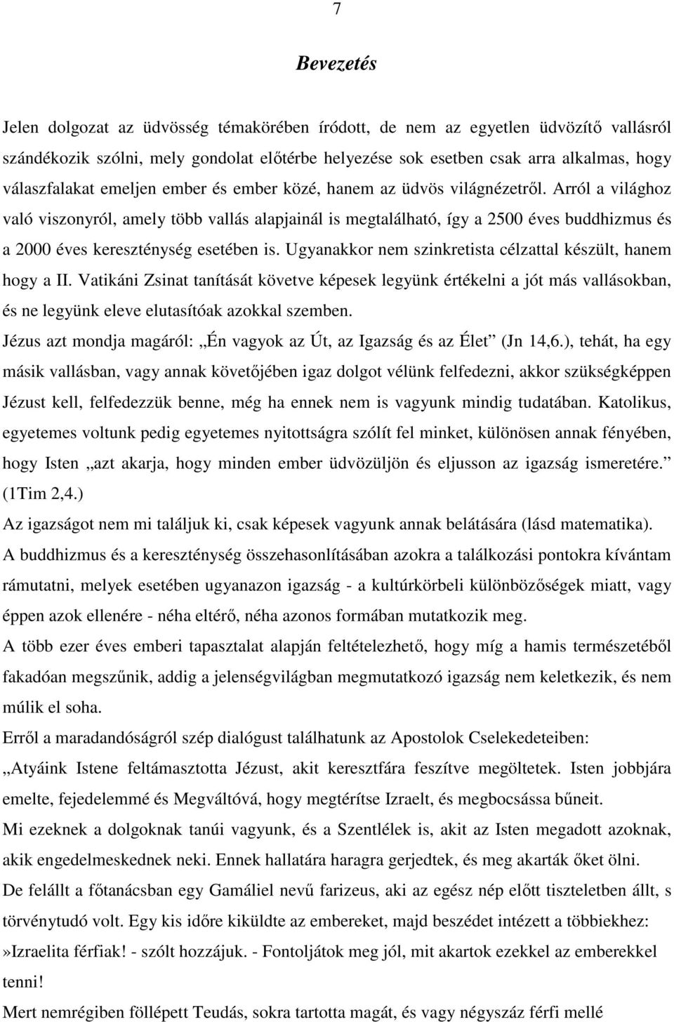 Arról a világhoz való viszonyról, amely több vallás alapjainál is megtalálható, így a 2500 éves buddhizmus és a 2000 éves kereszténység esetében is.