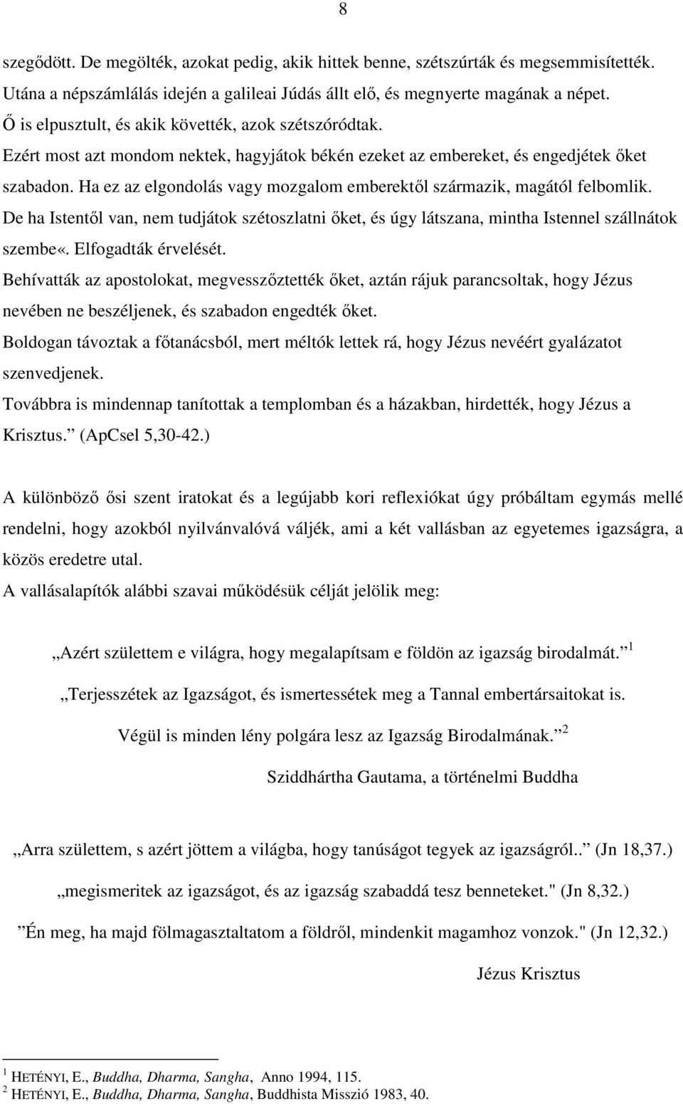 Ha ez az elgondolás vagy mozgalom emberektől származik, magától felbomlik. De ha Istentől van, nem tudjátok szétoszlatni őket, és úgy látszana, mintha Istennel szállnátok szembe«.