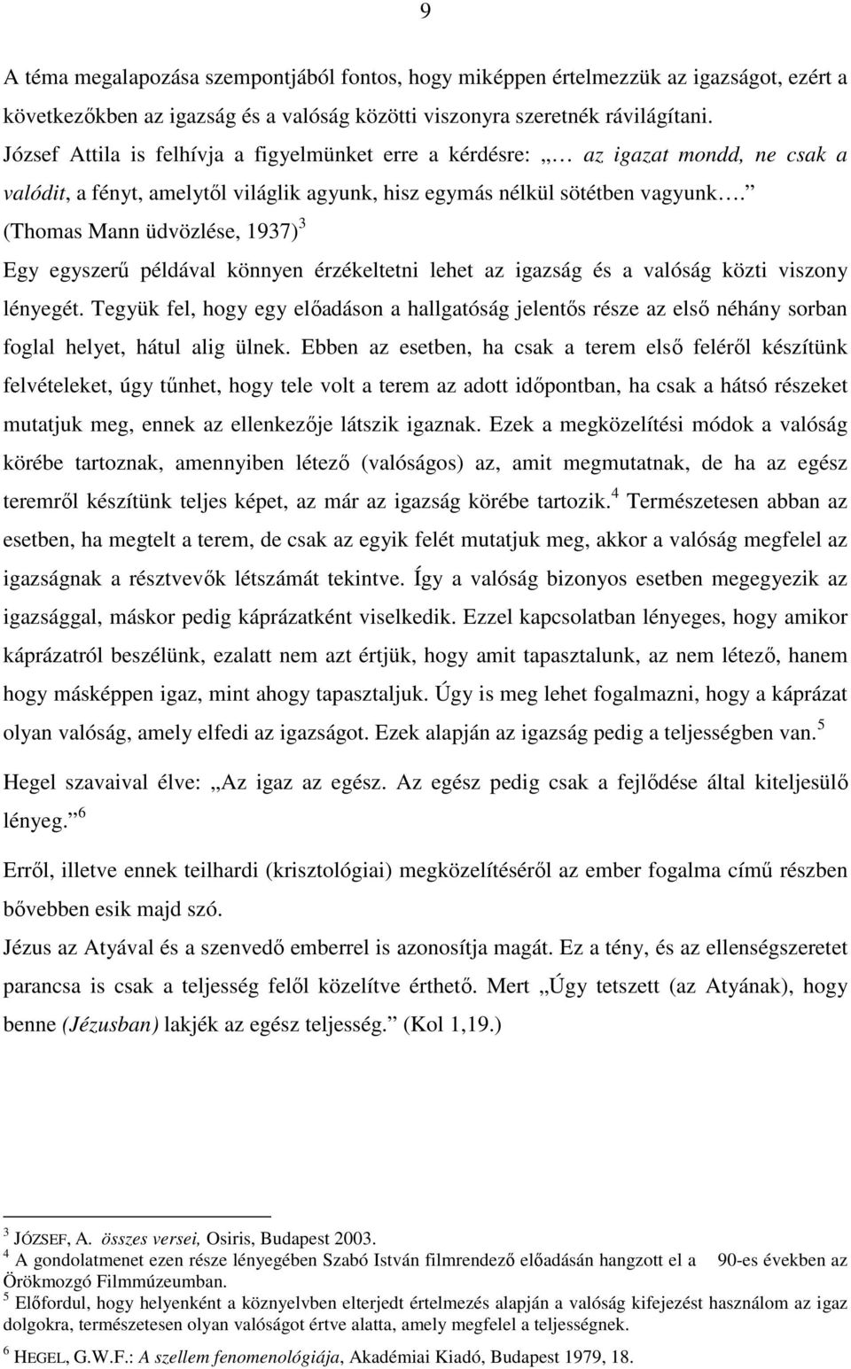 (Thomas Mann üdvözlése, 1937) 3 Egy egyszerű példával könnyen érzékeltetni lehet az igazság és a valóság közti viszony lényegét.